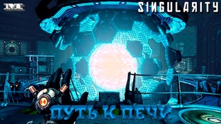 Singularity#9 ПУТЬ К ПЕЧИ