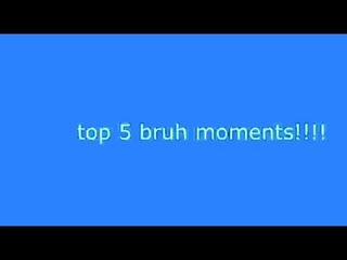top 5 bruh moments