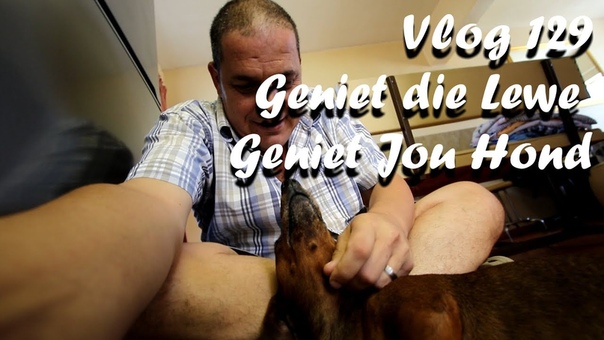 Vlog 129 Geniet die Lewe Geniet Jou Hond The Daily Vlogger in