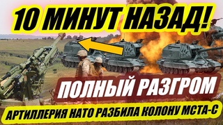 10 МИНУТ НАЗАД! ПОЛНЫЙ РАЗГРОМ АРТИЛЛЕРИЯ НАТО РАЗБИЛА КОЛОНУ МСТА-С