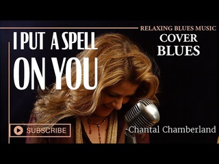 Chantal Chamberland - I Put a Spell on You Relaxing Blues Music 2023